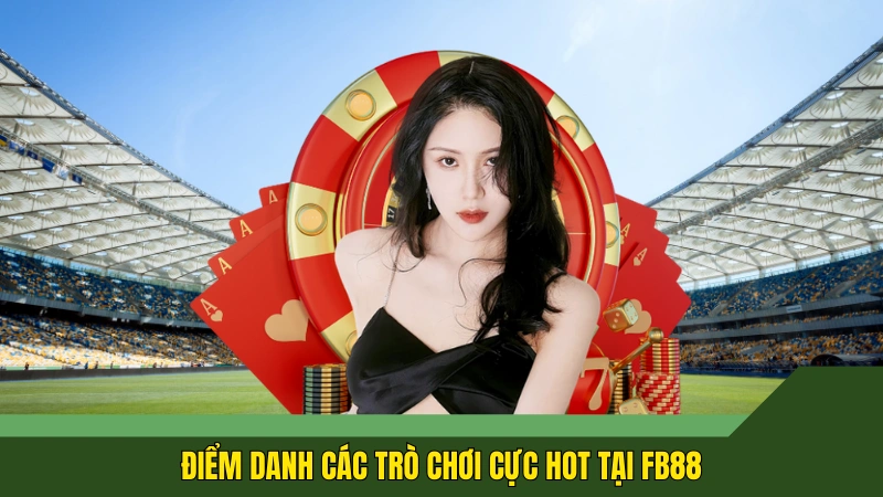 Điểm danh các trò chơi cực hot tại FB88