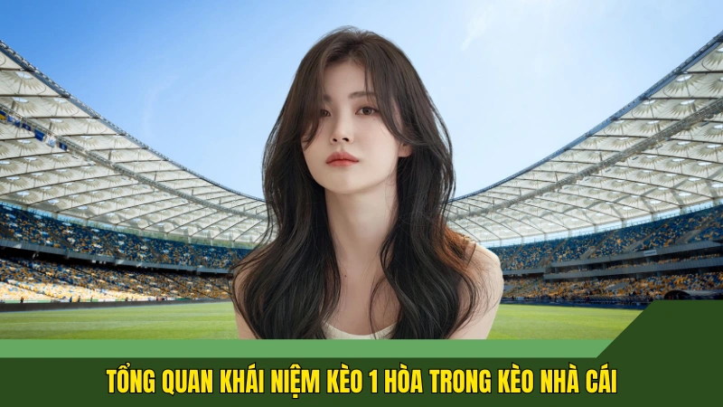 Tổng quan khái niệm kèo 1 hòa trong Kèo nhà cái