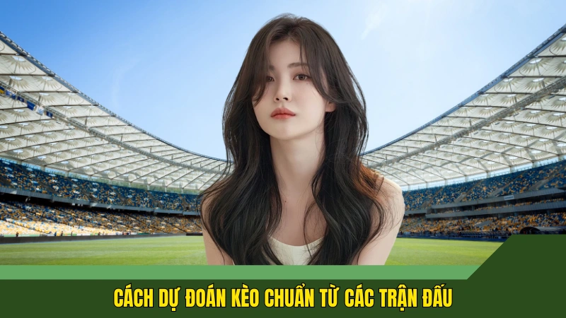 Cách dự đoán kèo chuẩn từ các trận đấu