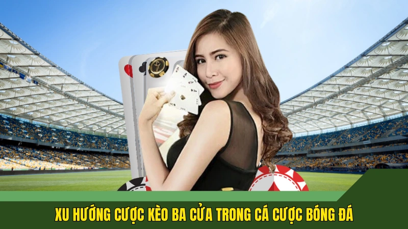 Xu hướng cược kèo ba cửa trong cá cược bóng đá