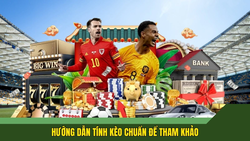 Hướng dẫn tính kèo chuẩn để tham khảo