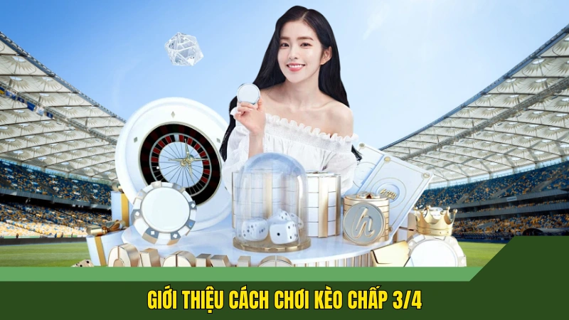 Giới thiệu cách chơi kèo chấp 3/4