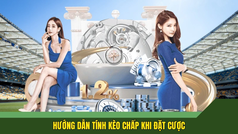 Hướng dẫn tính kèo chấp khi đặt cược