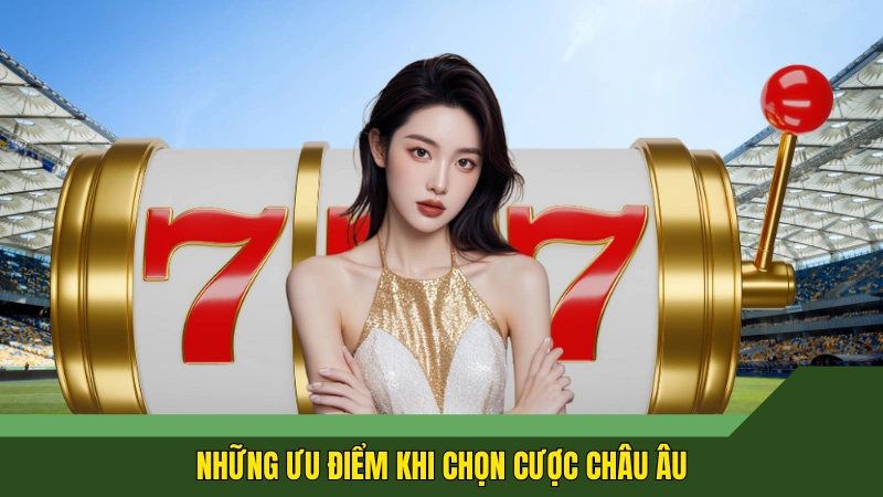 Những ưu điểm khi chọn cược châu Âu