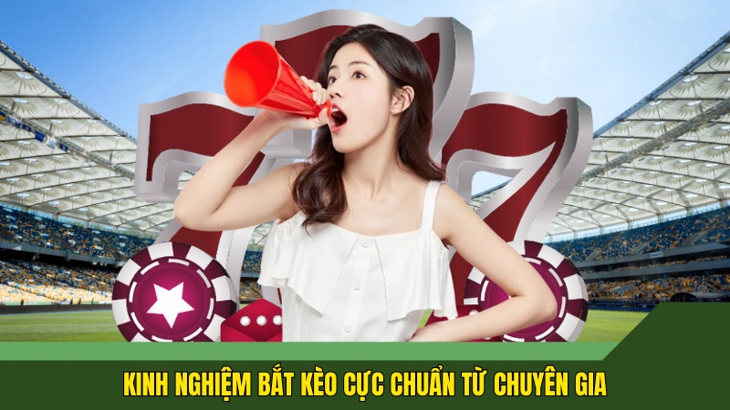 Kinh nghiệm bắt kèo cực chuẩn từ chuyên gia