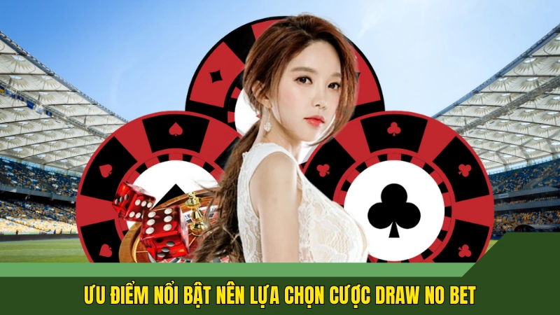 Ưu điểm nổi bật nên lựa chọn cược draw no bet