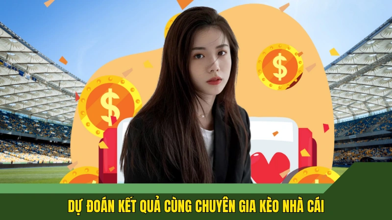 Dự đoán kết quả cùng chuyên gia Kèo nhà cái