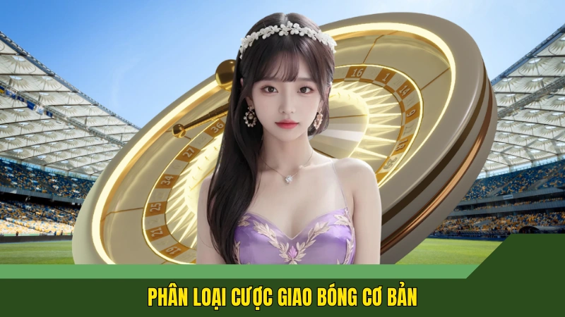 Phân loại cược giao bóng cơ bản