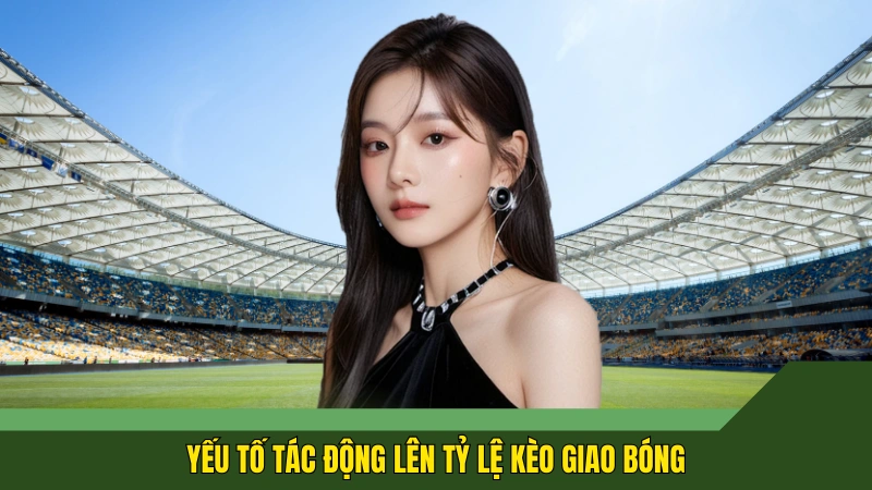 Yếu tố tác động lên tỷ lệ kèo giao bóng