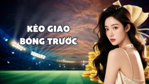 Kèo Giao Bóng Trước