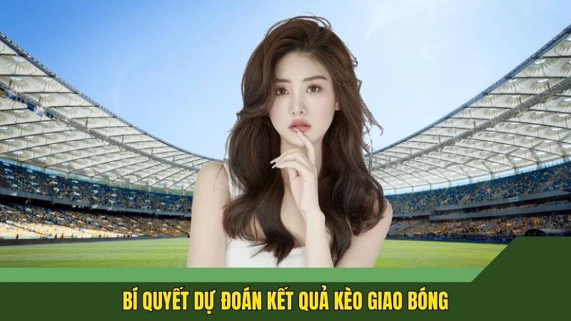 Bí quyết dự đoán kết quả kèo giao bóng