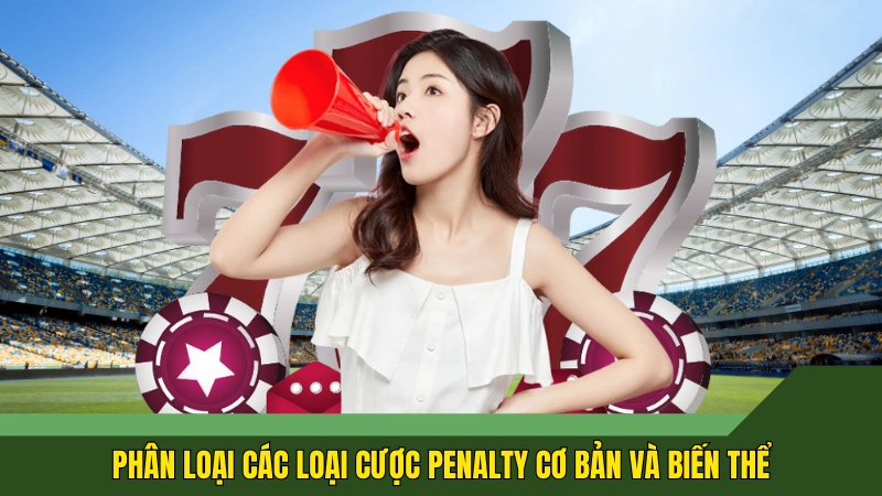 Phân loại các loại cược penalty cơ bản và biến thể