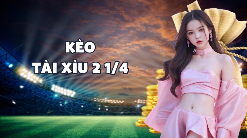 Kèo Tài Xỉu 2 1/4