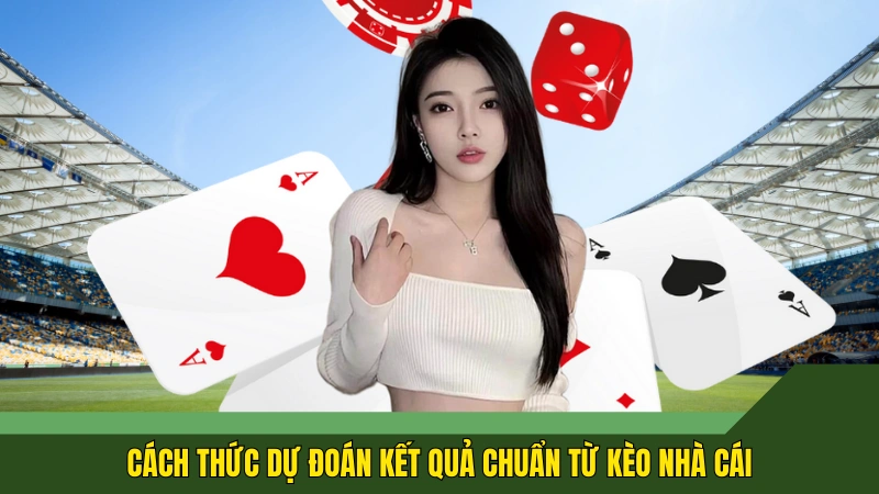 Cách thức dự đoán kết quả chuẩn từ Kèo nhà cái