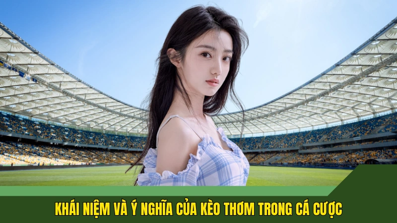 Khái niệm và ý nghĩa của kèo thơm trong cá cược