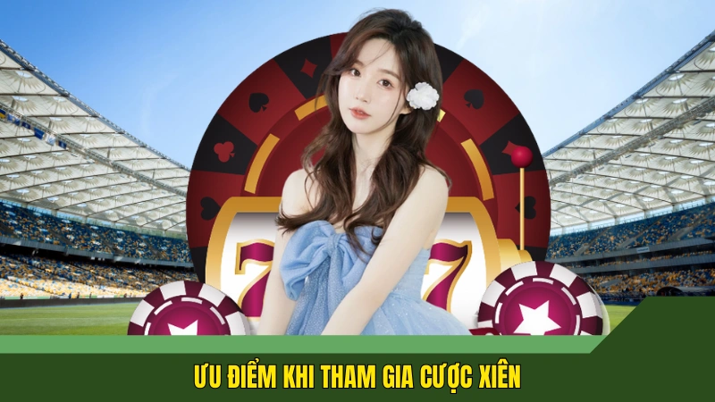 Ưu điểm khi tham gia cược xiên