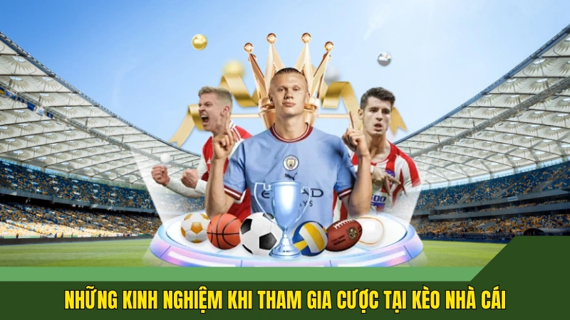 Những kinh nghiệm khi tham gia cược tại Kèo nhà cái