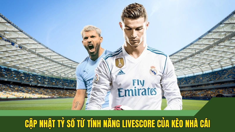 Cập nhật tỷ số từ tính năng Livescore của Kèo nhà cái