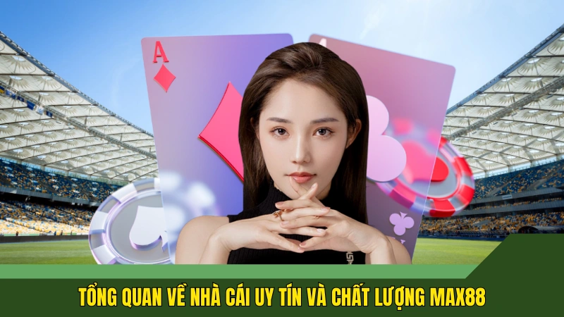 Tổng quan về nhà cái uy tín và chất lượng Max88