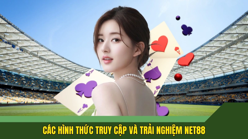 Các hình thức truy cập và trải nghiệm Net88