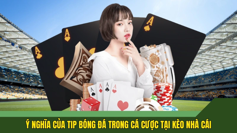 Ý nghĩa của tip bóng đá trong cá cược tại Kèo nhà cái