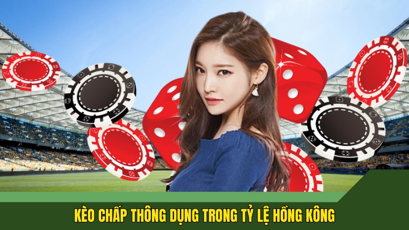 Kèo chấp thông dụng trong tỷ lệ Hồng Kông