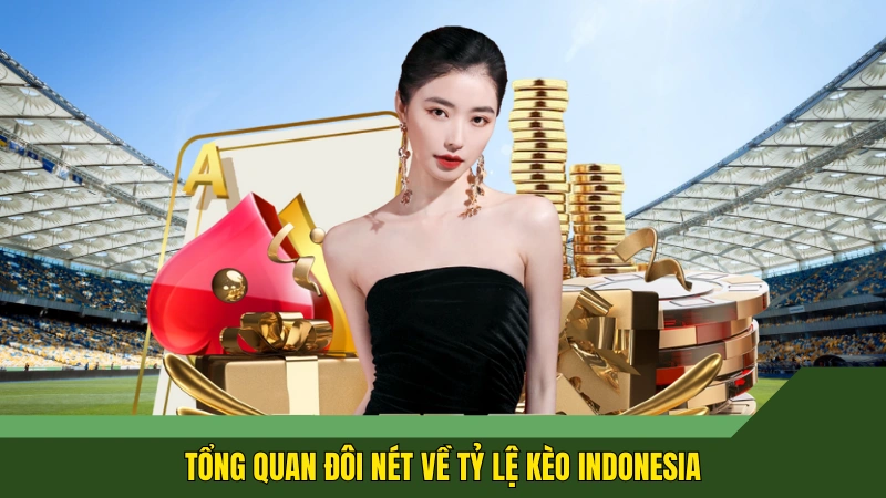 Tổng quan đôi nét về tỷ lệ kèo Indonesia