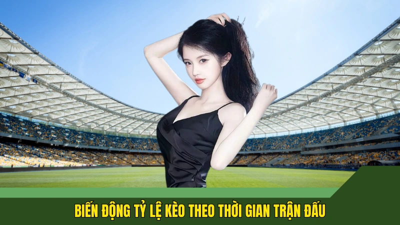 Biến động tỷ lệ kèo theo thời gian trận đấu